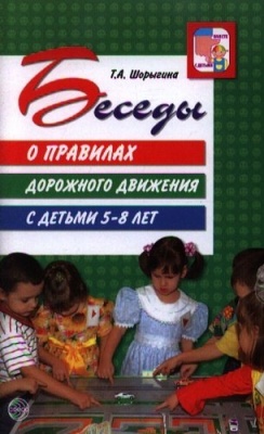 Беседы о правилах дорожного движения от 5 до 8 лет. Методические рекомендации. Шорыгина Т. А.