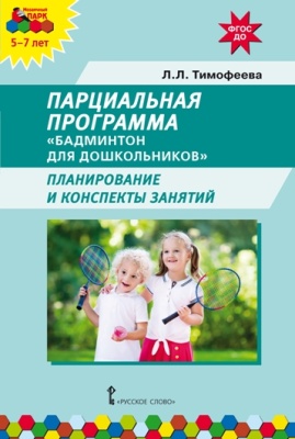 Парциальная программа «Бадминтон для дошкольников». 5-7 лет. Тимофеева Л. Л.